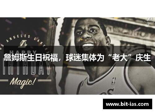 詹姆斯生日祝福，球迷集体为“老大”庆生